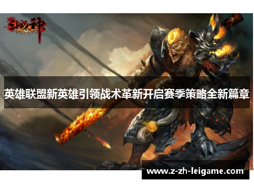 英雄联盟新英雄引领战术革新开启赛季策略全新篇章