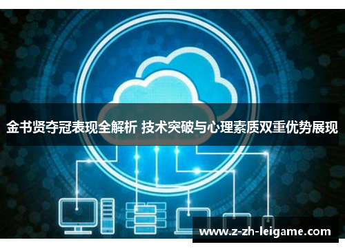 金书贤夺冠表现全解析 技术突破与心理素质双重优势展现