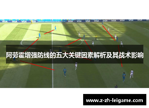 阿劳霍增强防线的五大关键因素解析及其战术影响 阿劳霍增强防线的五大关键因素解析及其战术影响
