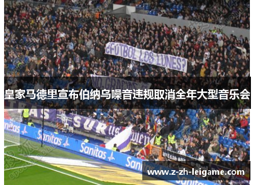 皇家马德里宣布伯纳乌噪音违规取消全年大型音乐会 皇家马德里宣布伯纳乌噪音违规取消全年大型音乐会