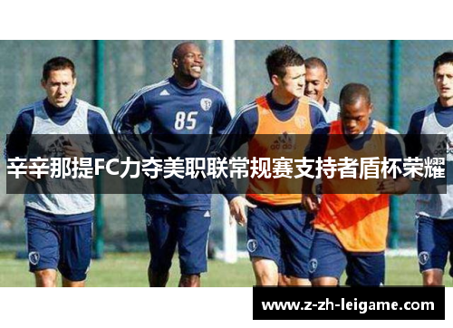 辛辛那提FC力夺美职联常规赛支持者盾杯荣耀