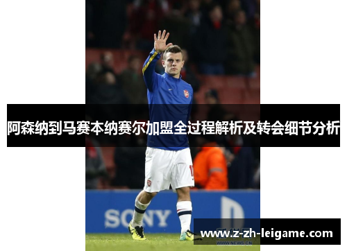 阿森纳到马赛本纳赛尔加盟全过程解析及转会细节分析