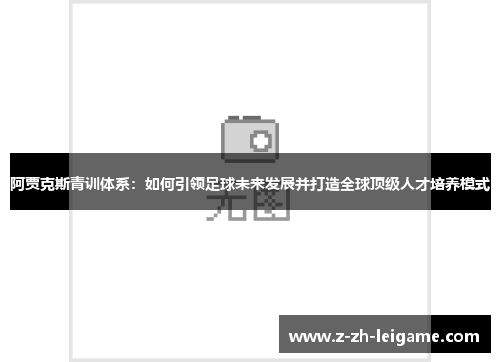 阿贾克斯青训体系：如何引领足球未来发展并打造全球顶级人才培养模式